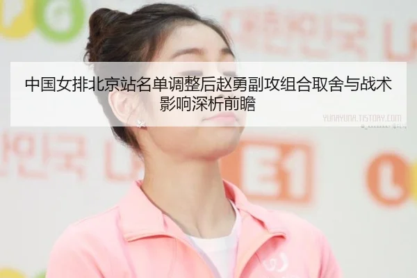 zhong-guo-nv-pai-bei-jing-zhan-ming-dan-tiao-zheng-hou-zhao-yong-fu-gong-zu-he-qu-she-yu-zhan-shu-ying-xiang-shen-xi-1-326.jpg